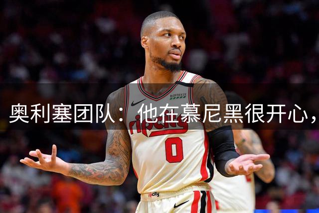 奥利塞团队：他在慕尼黑很开心，长远来看寻求新挑战是合理的